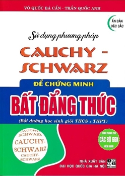 SỬ DỤNG PHƯƠNG PHÁP CAUCHY - SCHWARZ ĐỂ CHỨNG MINH BẤT ĐẲNG THỨC (Bồi dưỡng học sinh giỏi THCS - THPT; Dùng chung cho các bộ SGK hiện hành)